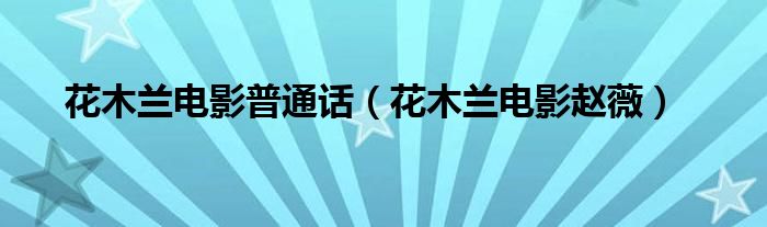 花木兰电影普通话（花木兰电影赵薇）
