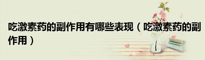 吃激素药的副作用有哪些表现（吃激素药的副作用）