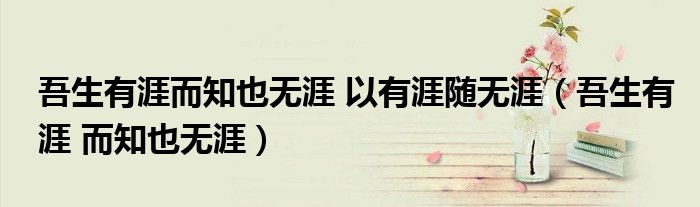 吾生有涯而知也无涯 以有涯随无涯（吾生有涯 而知也无涯）