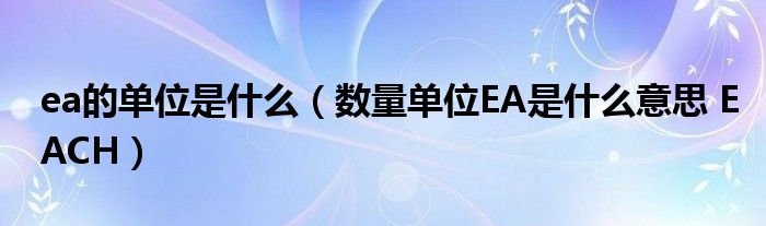 ea的单位是什么（数量单位EA是什么意思 EACH）