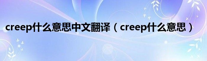 creep什么意思中文翻译（creep什么意思）