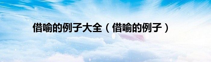借喻的例子大全（借喻的例子）