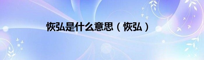 恢弘是什么意思（恢弘）