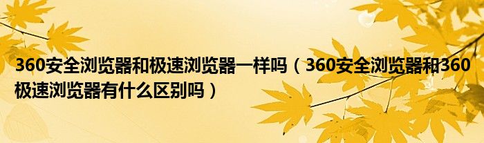 360安全浏览器和极速浏览器一样吗（360安全浏览器和360极速浏览器有什么区别吗）