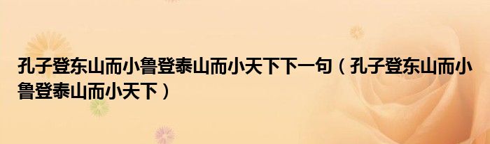 孔子登东山而小鲁登泰山而小天下下一句（孔子登东山而小鲁登泰山而小天下）