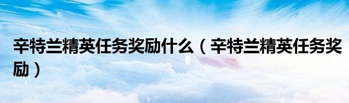 辛特兰精英任务奖励什么（辛特兰精英任务奖励）