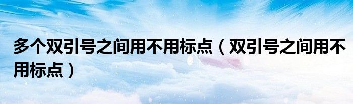 多个双引号之间用不用标点（双引号之间用不用标点）