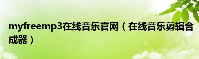 myfreemp3在线音乐官网（在线音乐剪辑合成器）