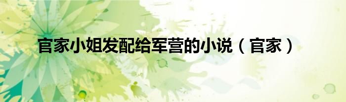 官家小姐发配给军营的小说（官家）