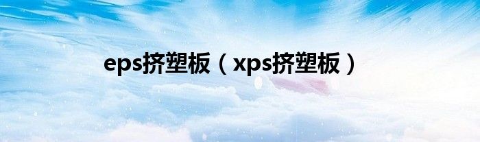 eps挤塑板（xps挤塑板）