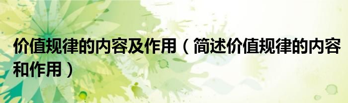 价值规律的内容及作用（简述价值规律的内容和作用）