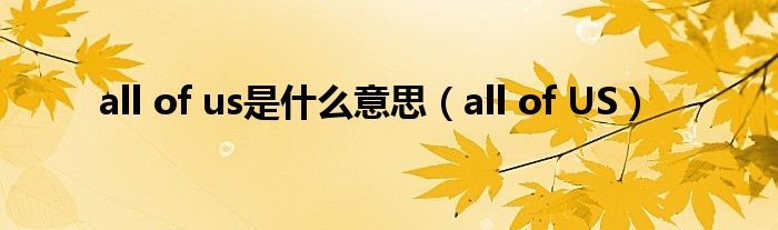 all of us是什么意思（all of US）