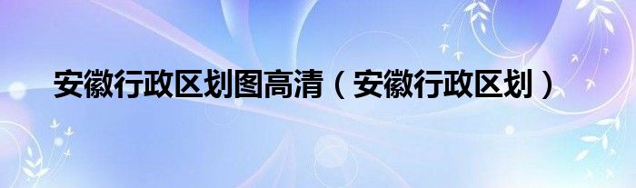 安徽行政区划图高清（安徽行政区划）