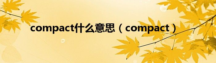 compact什么意思（compact）
