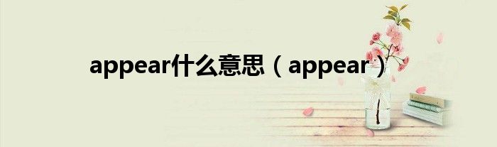 appear什么意思（appear）