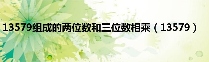 13579组成的两位数和三位数相乘（13579）