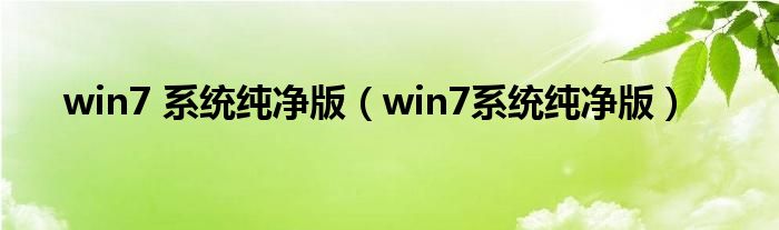 win7 系统纯净版（win7系统纯净版）
