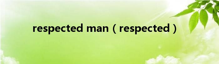 respected man（respected）