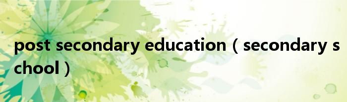 post secondary education（secondary school）