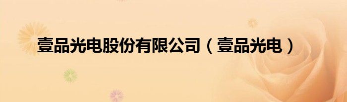 壹品光电股份有限公司（壹品光电）