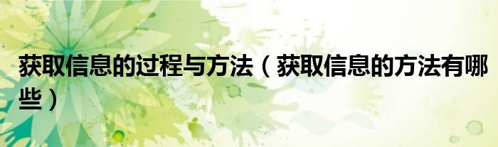 获取信息的过程与方法（获取信息的方法有哪些）