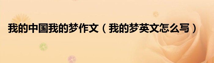 我的中国我的梦作文（我的梦英文怎么写）