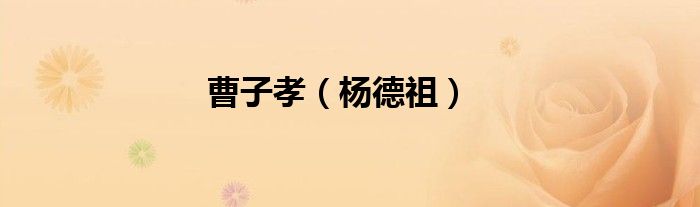 曹子孝（杨德祖）