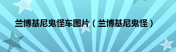 兰博基尼鬼怪车图片（兰博基尼鬼怪）