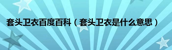 套头卫衣百度百科（套头卫衣是什么意思）