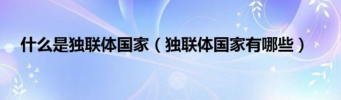 什么是独联体国家（独联体国家有哪些）