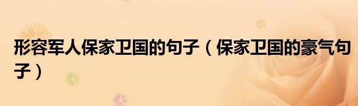 形容军人保家卫国的句子（保家卫国的豪气句子）