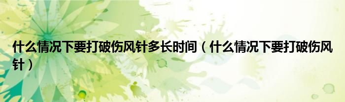 什么情况下要打破伤风针多长时间（什么情况下要打破伤风针）