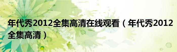 年代秀2012全集高清在线观看（年代秀2012全集高清）