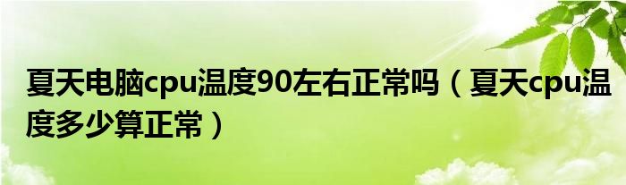 夏天电脑cpu温度90左右正常吗（夏天cpu温度多少算正常）