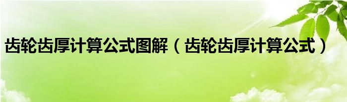 齿轮齿厚计算公式图解（齿轮齿厚计算公式）
