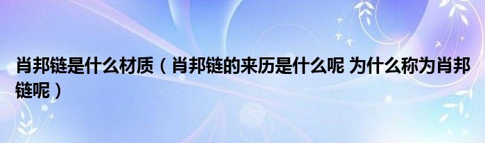 肖邦链是什么材质（肖邦链的来历是什么呢 为什么称为肖邦链呢）