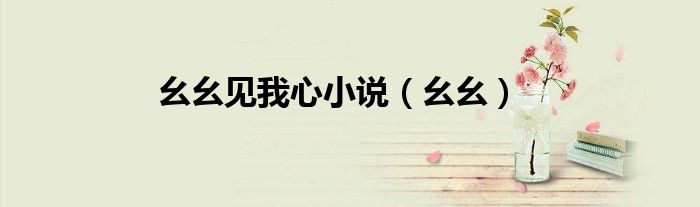 幺幺见我心小说（幺幺）