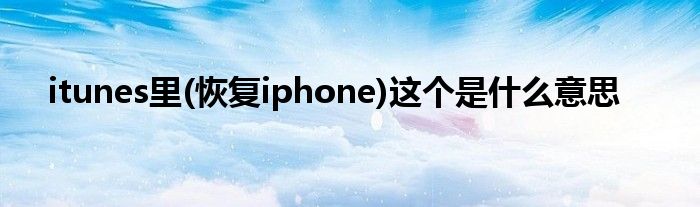 itunes里(恢复iphone)这个是什么意思