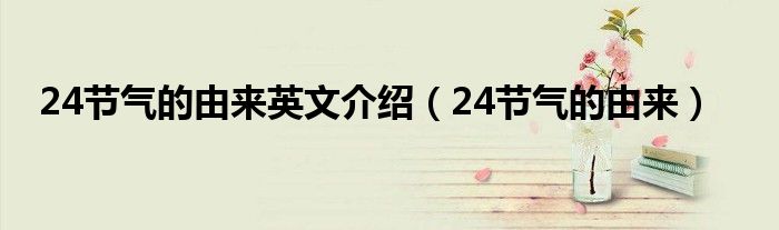 24节气的由来英文介绍（24节气的由来）