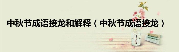 中秋节成语接龙和解释（中秋节成语接龙）