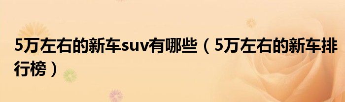 5万左右的新车suv有哪些（5万左右的新车排行榜）