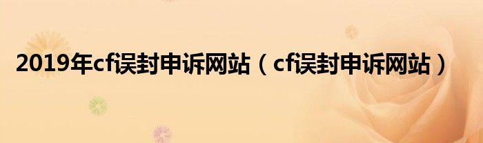 2019年cf误封申诉网站（cf误封申诉网站）