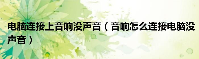 电脑连接上音响没声音（音响怎么连接电脑没声音）
