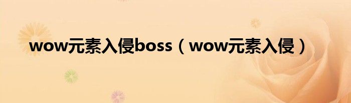 wow元素入侵boss（wow元素入侵）