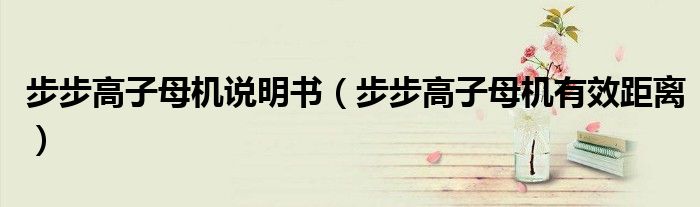 步步高子母机说明书（步步高子母机有效距离）