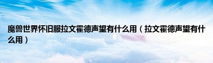 魔兽世界怀旧服拉文霍德声望有什么用（拉文霍德声望有什么用）