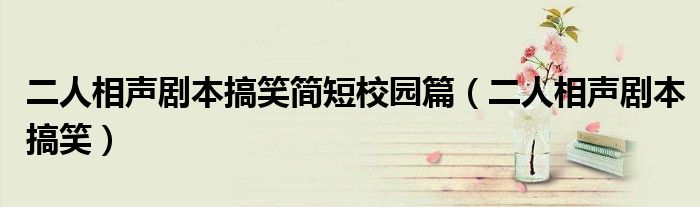 二人相声剧本搞笑简短校园篇（二人相声剧本搞笑）