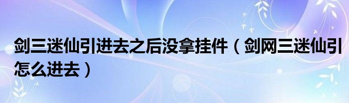 剑三迷仙引进去之后没拿挂件（剑网三迷仙引怎么进去）