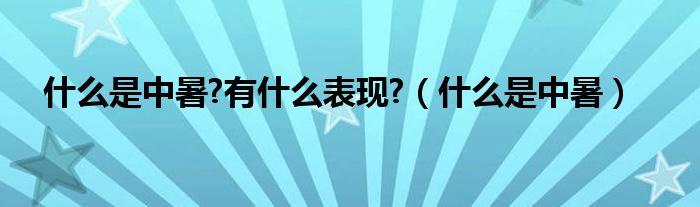 什么是中暑?有什么表现?（什么是中暑）