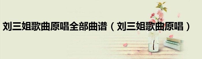 刘三姐歌曲原唱全部曲谱（刘三姐歌曲原唱）